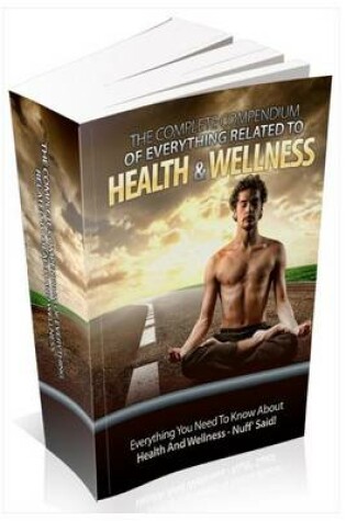 Cover of The Complete Compendium of Everything Related to Health and Wellness