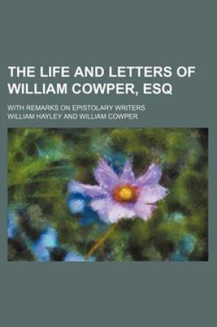 Cover of The Life and Letters of William Cowper, Esq (Volume 1); With Remarks on Epistolary Writers