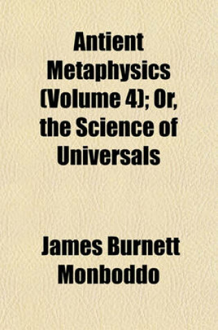 Cover of Antient Metaphysics (Volume 4); Or, the Science of Universals