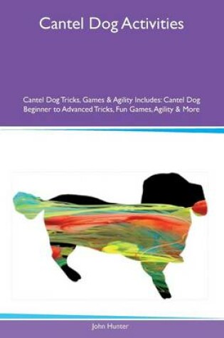 Cover of Cantel Dog Activities Cantel Dog Tricks, Games & Agility Includes