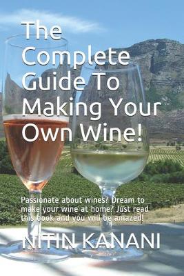 Book cover for The Complete Guide To Making Your Own Wine!