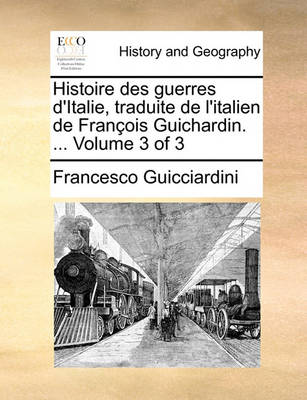 Book cover for Histoire Des Guerres D'Italie, Traduite de L'Italien de Francois Guichardin. ... Volume 3 of 3