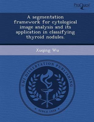 Book cover for A Segmentation Framework for Cytological Image Analysis and Its Application in Classifying Thyroid Nodules