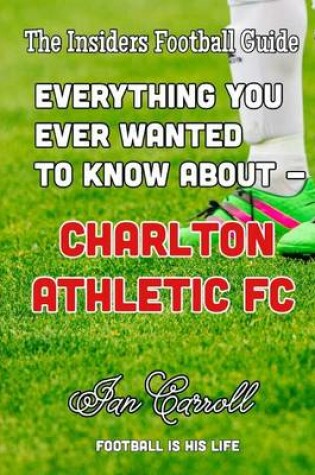 Cover of Everything You Ever Wanted to Know About - Charlton Athletic FC
