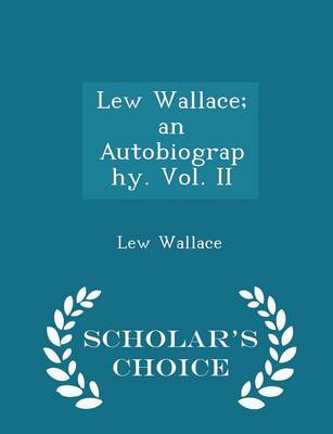 Book cover for Lew Wallace; An Autobiography. Vol. II - Scholar's Choice Edition
