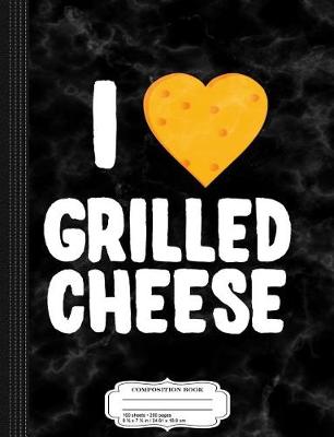 Book cover for I Love Grilled Cheese Composition Notebook