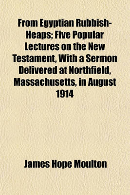 Book cover for From Egyptian Rubbish-Heaps; Five Popular Lectures on the New Testament, with a Sermon Delivered at Northfield, Massachusetts, in August 1914