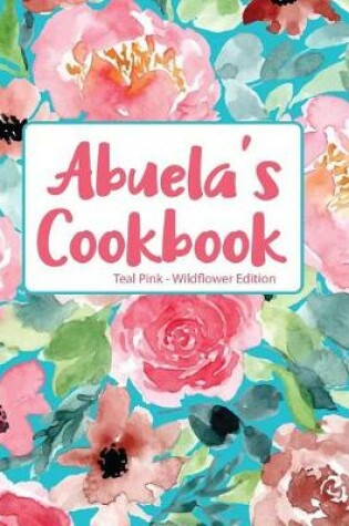 Cover of Abuela's Cookbook Teal Pink Wildflower Edition