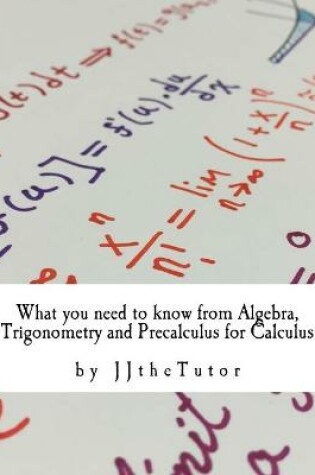 Cover of What you need to know from Algebra, Trigonometry and Precalculus for Calculus