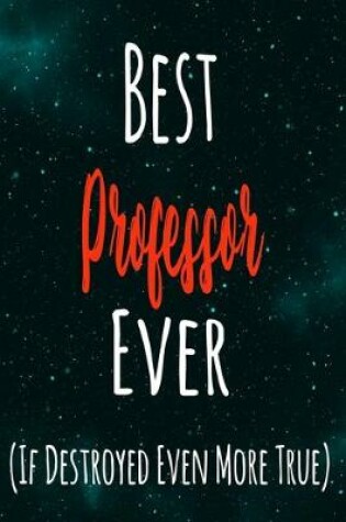 Cover of Best Professor Ever (If Destroyed Even More True)