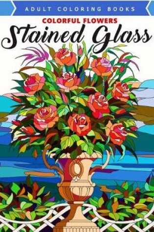 Cover of Colorful Flowers Stained Glass Coloring Book