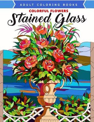 Book cover for Colorful Flowers Stained Glass Coloring Book