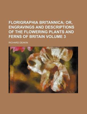 Book cover for Florigraphia Britannica Volume 3; Or, Engravings and Descriptions of the Flowering Plants and Ferns of Britain