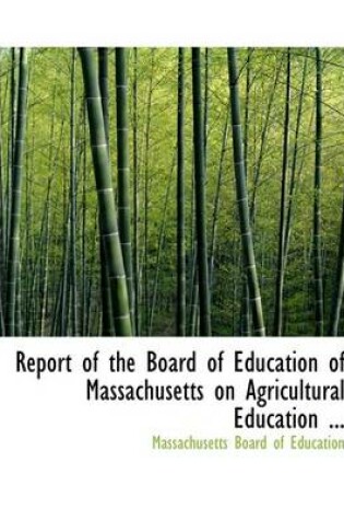 Cover of Report of the Board of Education of Massachusetts on Agricultural Education ...