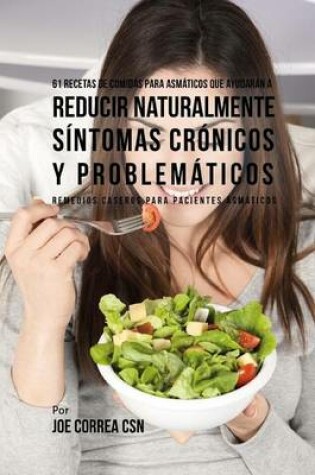 Cover of 61 Recetas de Comidas Para Asmaticos Que Ayudaran a Reducir Naturalmente Sintomas Cronicos y Problematicos