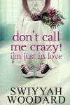 Book cover for Don't Call Me Crazy! I'm Just in Love