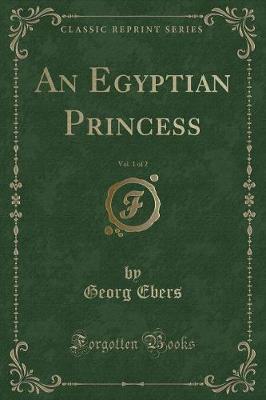 Book cover for An Egyptian Princess, Vol. 1 of 2 (Classic Reprint)