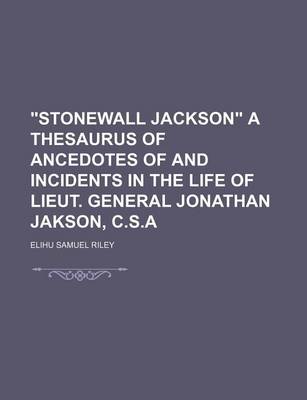 Book cover for "Stonewall Jackson" a Thesaurus of Ancedotes of and Incidents in the Life of Lieut. General Jonathan Jakson, C.S.a