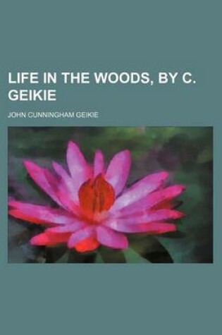 Cover of Life in the Woods, by C. Geikie