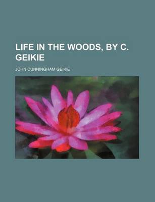 Book cover for Life in the Woods, by C. Geikie