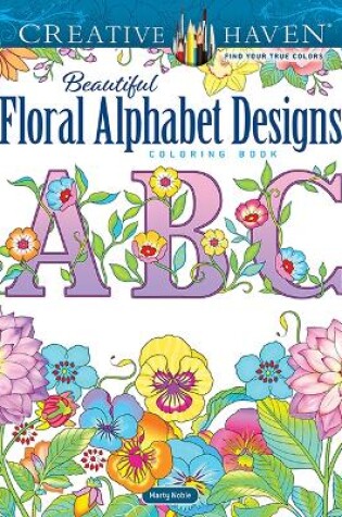 Cover of Creative Haven Beautiful Floral Alphabet Designs Coloring Book