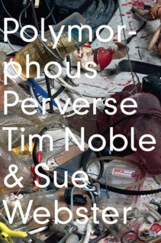 Cover of Tim Noble & Sue Webster: Polymorphous Preverse