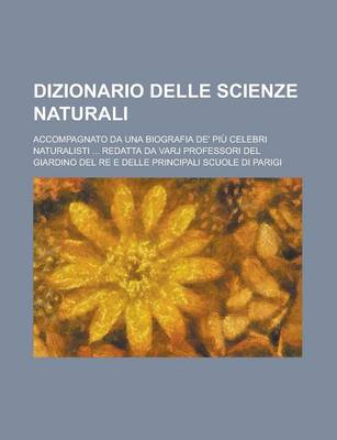 Book cover for Dizionario Delle Scienze Naturali; Accompagnato Da Una Biografia de' Piu Celebri Naturalisti ... Redatta Da Varj Professori del Giardino del Re E Dell