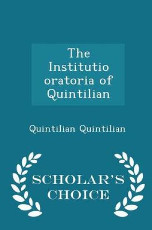 Cover of The Institutio Oratoria of Quintilian - Scholar's Choice Edition