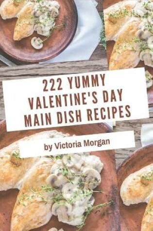 Cover of 222 Yummy Valentine's Day Main Dish Recipes