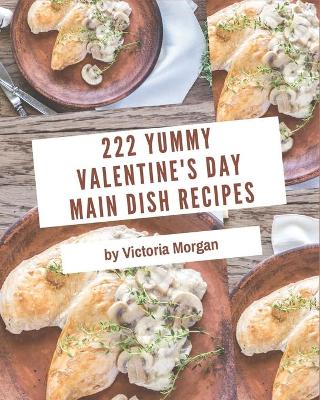 Cover of 222 Yummy Valentine's Day Main Dish Recipes
