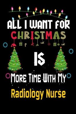 Book cover for All I want for Christmas is more time with my Radiology Nurse
