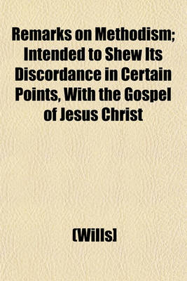 Book cover for Remarks on Methodism; Intended to Shew Its Discordance in Certain Points, with the Gospel of Jesus Christ