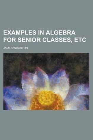 Cover of Examples in Algebra for Senior Classes, Etc