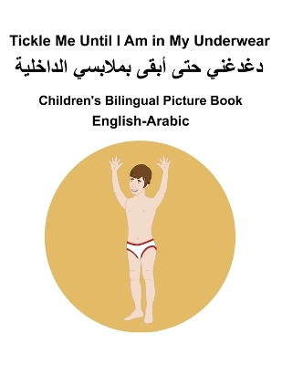 Book cover for English-Arabic Tickle Me Until I Am in My Underwear Children's Bilingual Picture Book