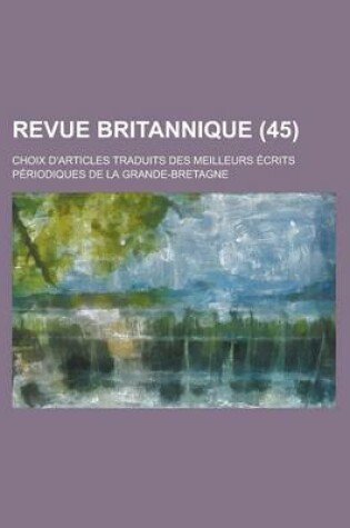 Cover of Revue Britannique; Choix D'Articles Traduits Des Meilleurs Ecrits Periodiques de La Grande-Bretagne (45 )