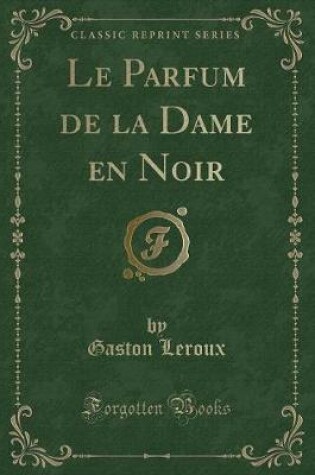 Cover of Le Parfum de la Dame En Noir (Classic Reprint)