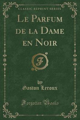 Book cover for Le Parfum de la Dame En Noir (Classic Reprint)