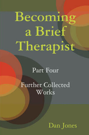 Cover of Becoming a Brief Therapist: Part Four Further Collected Works