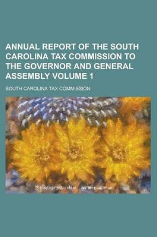 Cover of Annual Report of the South Carolina Tax Commission to the Governor and General Assembly Volume 1