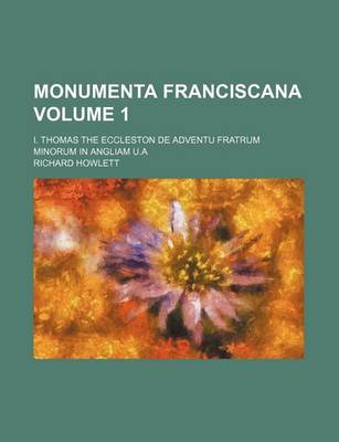 Book cover for Monumenta Franciscana Volume 1; I. Thomas the Eccleston de Adventu Fratrum Minorum in Angliam U.a