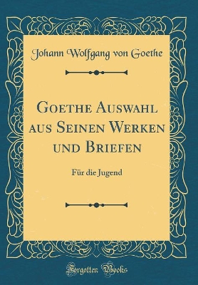 Book cover for Goethe Auswahl Aus Seinen Werken Und Briefen