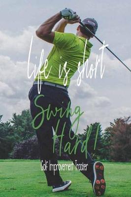 Book cover for Life Is Short Swing Hard! Golf Improvement Tracker