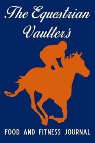 Cover of The Equestrian Vaulter's Food and Fitness Journal