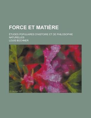 Book cover for Force Et Matiere; Etudes Populaires D'Histoire Et de Philosophie Naturelles