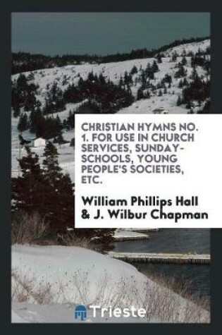 Cover of Christian Hymns No. 1. for Use in Church Services, Sunday-Schools, Young People's Societies, Etc.