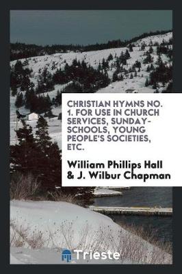 Book cover for Christian Hymns No. 1. for Use in Church Services, Sunday-Schools, Young People's Societies, Etc.