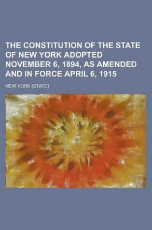 Cover of The Constitution of the State of New York Adopted November 6, 1894, as Amended and in Force April 6, 1915