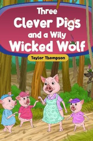 Cover of Three Clever Pigs and a Wily Wicked Wolf