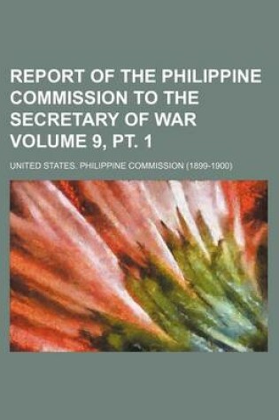 Cover of Report of the Philippine Commission to the Secretary of War Volume 9, PT. 1