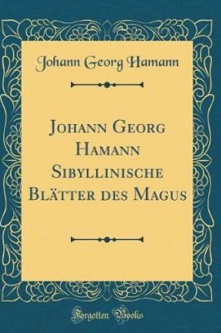 Cover of Johann Georg Hamann Sibyllinische Blätter des Magus (Classic Reprint)